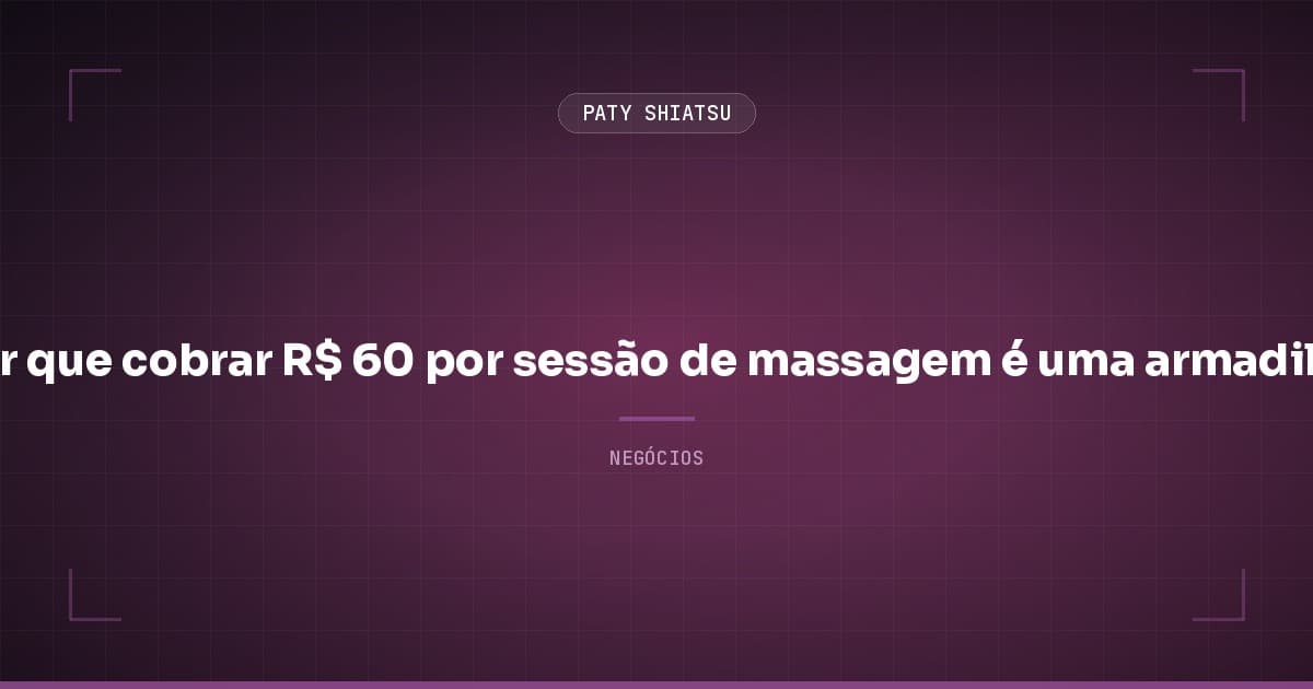 Por que cobrar R$ 60 por sessão de massagem é uma armadilha (e como sair dela)